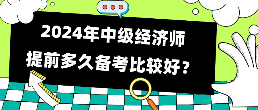 2024年中级经济师提前多久备考比较好？