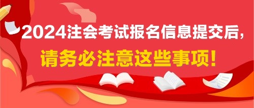 2024注会考试报名信息提交后，请务必注意这些事项！