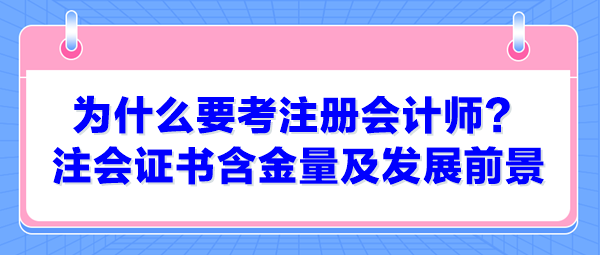 为什么要考注册会计师？注会证书含金量及发展前景
