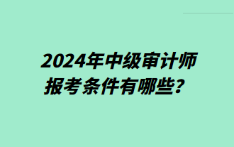 2024年中级审计师报考条件有哪些？