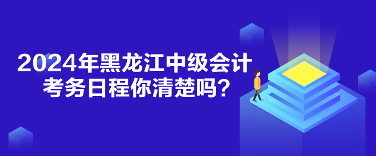 2024年黑龙江中级会计考务日程你清楚吗？