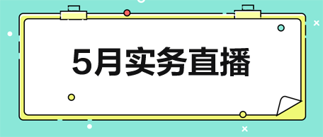 【5月直播】从税政解读到实战演练-助力会计技能升级