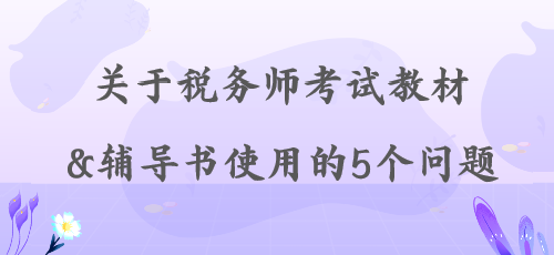 【解答】关于税务师考试教材&辅导书使用的5个问题