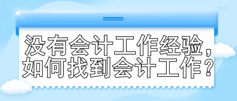 没有会计工作经验，如何找到会计工作？