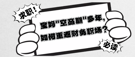 宝妈_空窗期_多年，如何重返财务职场？
