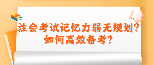 2024注会考试记忆力弱无规划？如何高效备考？