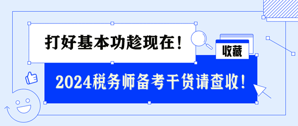 2024税务师基础备考干货请查收 打好基本功趁现在！