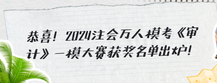 恭喜！2024注会万人模考《审计》一模大赛获奖名单出炉！