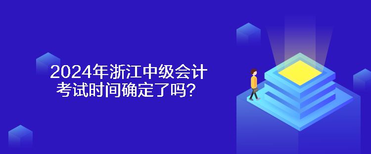 2024年浙江中级会计考试时间确定了吗？