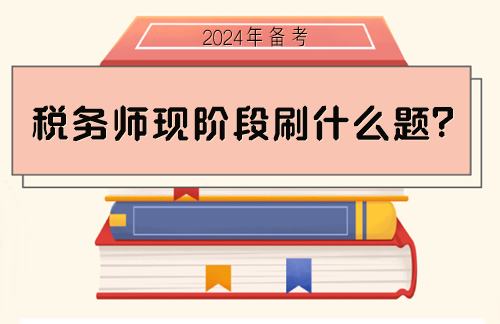税务师备考现阶段刷什么题？